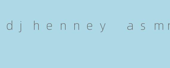 djhenney asmr